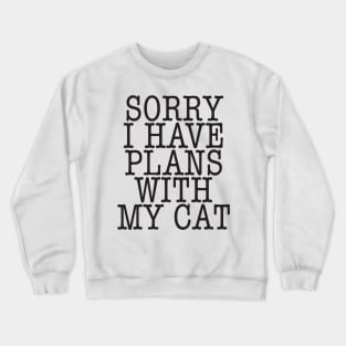 Sorry I have plans with my cat Crewneck Sweatshirt